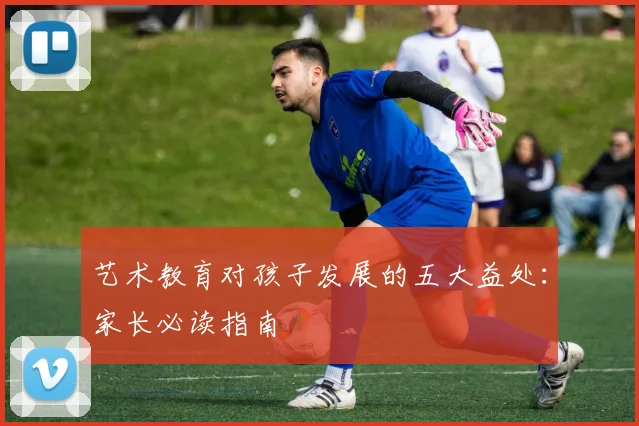 艺术教育对孩子发展的五大益处：家长必读指南